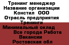 Тренинг менеджер › Название организации ­ Констил, ООО › Отрасль предприятия ­ Тренинги › Минимальный оклад ­ 38 000 - Все города Работа » Вакансии   . Ростовская обл.,Донецк г.